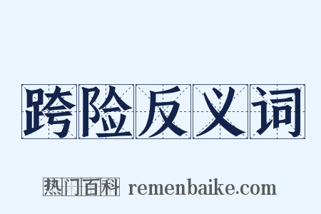 跨险反义词是什么意思的图片